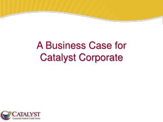 A Business Case for Catalyst Corporate