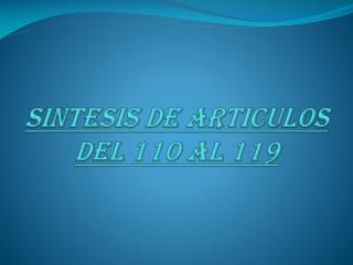 SINTESIS DE ARTICULOS DEL 110 AL 119