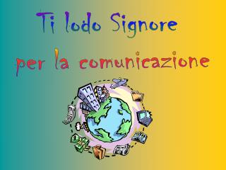 Ti lodo Signore per la comunicazione