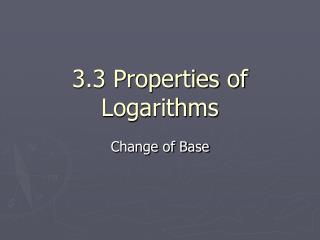 3.3 Properties of Logarithms