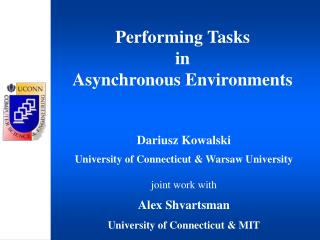 Dariusz Kowalski University of Connecticut &amp; Warsaw University joint work with Alex Shvartsman