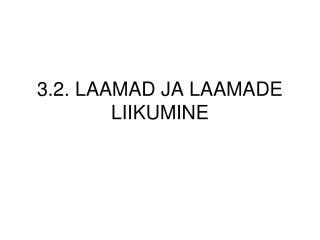 3.2. LAAMAD JA LAAMADE LIIKUMINE