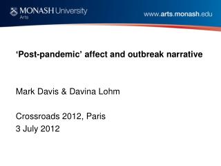 ‘ Post-pandemic ’ affect and outbreak narrative 	Mark Davis &amp; Davina Lohm 	Crossroads 2012, Paris