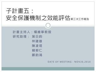 計畫主持人：楊維寧教授 研究助理： 葉日鈞 林建雄 陳凌琨 賴郁仁 鄭鈞鴻 DATE OF MEETING : NOV26,2010