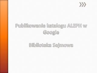 Publikowanie katalogu ALEPH w Google Biblioteka Sejmowa