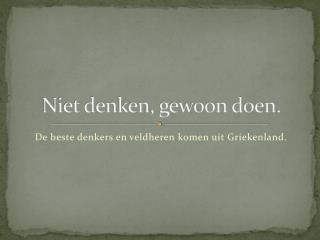 Niet denken, gewoon doen.