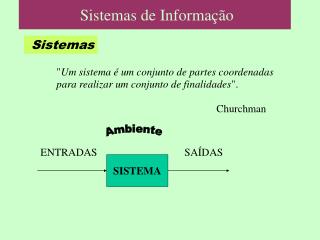 &quot; Um sistema é um conjunto de partes coordenadas para realizar um conjunto de finalidades &quot;.