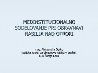 MEDINSTITUCIONALNO SODELOVANJE PRI OBRAVNAVI NASILJA NAD OTROKI