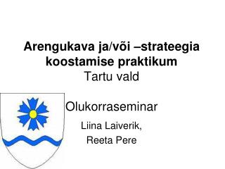 Arengukava ja/või –strateegia koostamise praktikum Tartu vald Olukorraseminar