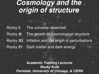 Academic Training Lectures Rocky Kolb Fermilab, University of Chicago, &amp; CERN