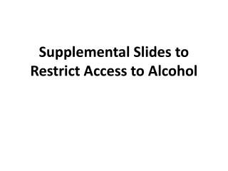 Supplemental Slides to Restrict Access to Alcohol