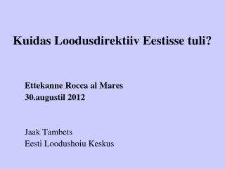 Kuidas Loodusdirektiiv Eestisse tuli? Ettekanne Rocca al Mares 30.augustil 2012