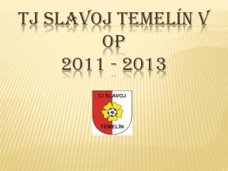 TJ Slavoj Temelín v OP 2011 - 2013