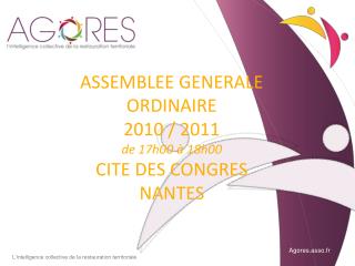 ASSEMBLEE GENERALE ORDINAIRE 2010 / 2011 de 17h00 à 18h00 CITE DES CONGRES NANTES