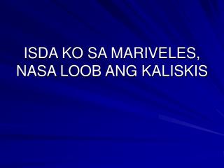 ISDA KO SA MARIVELES, NASA LOOB ANG KALISKIS