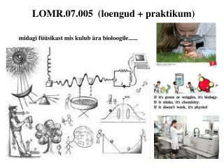LOMR.07.005 (loengud + praktikum) midagi füüsikast mis kulub ära bioloogile......