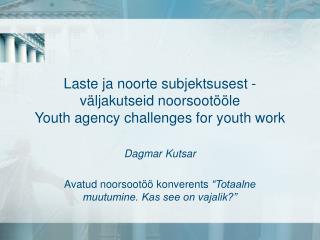 Laste ja noorte subjektsusest - väljakutseid noorsootööle Youth agency challenges for youth work