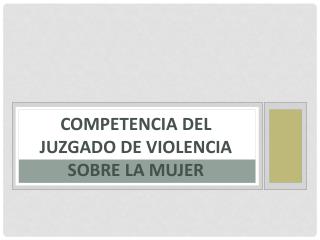 COMPETENCIA DEL JUZGADO DE VIOLENCIA SOBRE LA MUJER