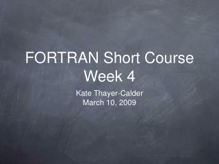 FORTRAN Short Course Week 4