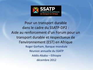 Roger Gorham , Banque mondiale Réunion annuelle du SSATP Addis-Ababa – Ethiopie décembre 2012