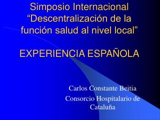 Simposio Internacional “Descentralización de la función salud al nivel local” EXPERIENCIA ESPAÑOLA