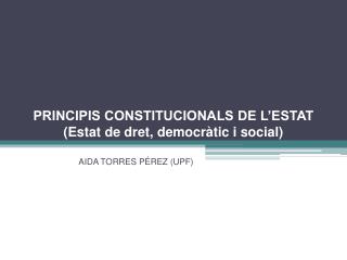 PRINCIPIS CONSTITUCIONALS DE L’ESTAT (Estat de dret, democràtic i social)