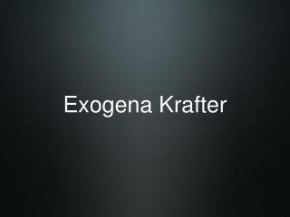 Exogena Krafter