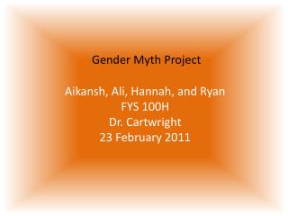 Aikansh, Ali, Hannah, and Ryan FYS 100H Dr. Cartwright 23 February 2011