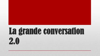 La grande conversation 2.0