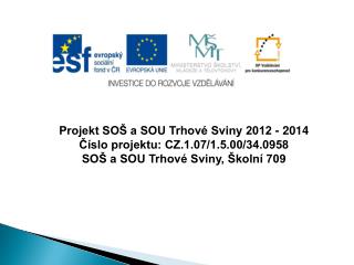 Projekt SOŠ a SOU Trhové Sviny 2012 - 2014 Číslo projektu: CZ.1.07/1.5.00/34.0958