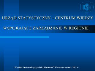 URZĄD STATYSTYCZNY – CENTRUM WIEDZY WSPIERAJĄCE ZARZĄDZANIE W REGIONIE