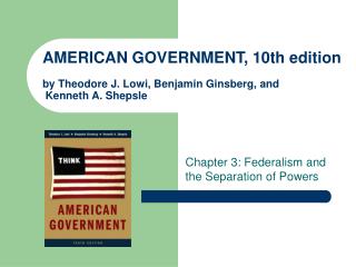 AMERICAN GOVERNMENT, 10th edition by Theodore J. Lowi, Benjamin Ginsberg, and Kenneth A. Shepsle