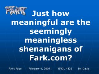 Just how meaningful are the seemingly meaningless shenanigans of Fark?