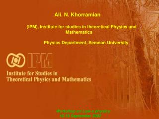 Ali. N. Khorramian (IPM), Institute for studies in theoretical Physics and