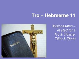 Tro – Hebreerne 11 Misjonssalen – et sted for å Tro &amp; Tilhøre, Tilbe &amp; Tjene