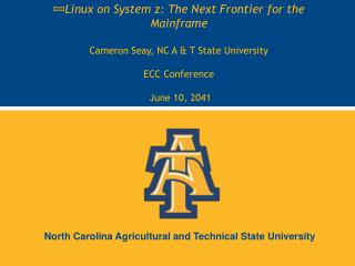 Linux on System z: The Next Frontier for the Mainframe Cameron Seay, NC A &amp; T State University