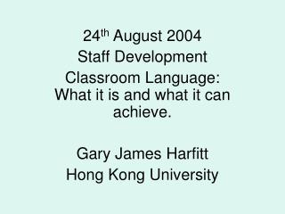 24 th August 2004 Staff Development Classroom Language: What it is and what it can achieve.