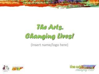 The Arts. Changing Lives!
