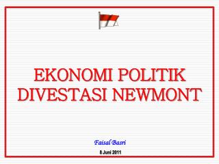 EKONOMI POLITIK DIVESTASI NEWMONT Faisal Basri 8 Juni 2011