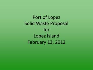 Port of Lopez Solid Waste Proposal for Lopez Island February 13, 2012