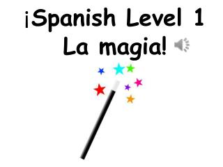 ¡ Spanish Level 1 La magia!
