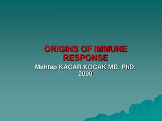ORIGINS OF IMMUNE RESPONSE Mehtap KAÇAR KOÇAK MD. PhD. 2009