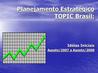 Planejamento Estratégico TOPIC Brasil: Idéias Iniciais Agosto/2007 a Agosto/2008