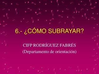 6.- ¿CÓMO SUBRAYAR?