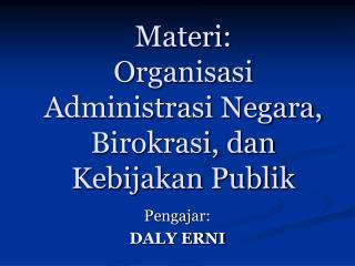 Materi: Organisasi Administrasi Negara, Birokrasi, dan Kebijakan Publik