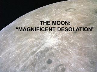 THE MOON: “MAGNIFICENT DESOLATION”