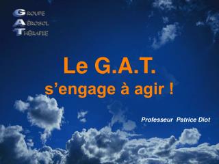 Le G.A.T. s’engage à agir !