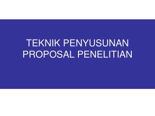 TEKNIK PENYUSUNAN PROPOSAL PENELITIAN