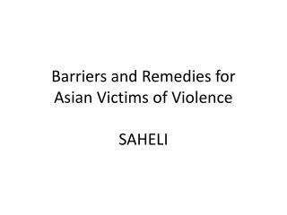 Barriers and Remedies for Asian Victims of Violence SAHELI