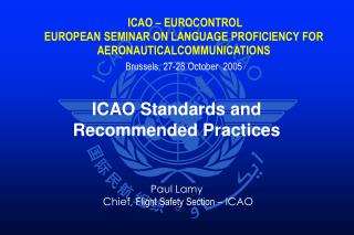 ICAO Standards and Recommended Practices Paul Lamy Chief, Flight Safety Section – ICAO